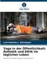 Luis Antonio L Bernegozi, Luis Antonio L. Bernegozi - Yoga in der Öffentlichkeit: Ästhetik und Ethik im täglichen Leben