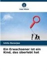 Ishita Banerjee - Ein Erwachsener ist ein Kind, das überlebt hat