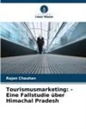 Rajan Chauhan - Tourismusmarketing: - Eine Fallstudie über Himachal Pradesh