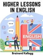 Brainerd Kellogg - Higher Lessons in English