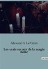 Alexandre Le Gran - Les vrais secrets de la magie noire