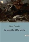 Léon Daudet - Le stupide XIXe siècle
