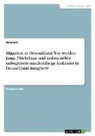 Anonym - Migration in Deutschland. Wie werden junge Flüchtlinge und insbesondere unbegleitete minderjährige Ausländer in Deutschland integriert?