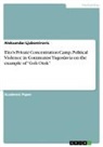 Aleksandar Ljubomirovic - Tito's Private Concentration Camp. Political Violence in Communist Yugoslavia on the example of "Goli Otok"