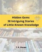 T. R. Waven - Hidden Gems 38 Intriguing Stories of Little-Known Knowledge