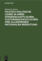 Heinrich Ahrens - Fichte's politische Lehre in ihrer wissenschaftlichen, culturgeschichtlichen und allgemeinen nationalen Bedeutung