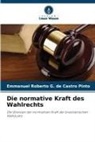 Emmanuel Roberto G de Castro Pinto, Emmanuel Roberto G. de Castro Pinto - Die normative Kraft des Wahlrechts