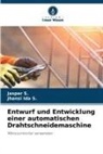 Jasper S, Jhansi Ida S, Jasper S., Jhansi Ida S. - Entwurf und Entwicklung einer automatischen Drahtschneidemaschine