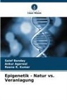 Ankur Agarwal, Saief Banday, Reena R Kumar, Reena R. Kumar - Epigenetik - Natur vs. Veranlagung