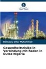 Dankawu Umar Muhammad - Gesundheitsrisiko in Verbindung mit Radon in Dutse Nigeria