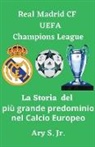 Ary Jr. S. - Real Madrid CF UEFA Champions - La Storia del più grande predominio nel Calcio Europeo