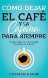 Cassian Dixon - Cómo Dejar el Café y la Cafeína para Siempre
