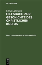 Ulrich Altmann - Ulrich Altmann: Hilfsbuch zur Geschichte des christlichen Kultus - Heft 1: Zum altkirchlichen Kultus