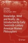 Joel Katzav, Dorothy Rogers, Krist Vaesen - Knowledge, Mind and Reality: An Introduction by Early Twentieth-Century American Women Philosophers