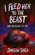 Jamison Shea - I Feed Her to the Beast and the Beast Is Me