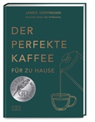 James Hoffmann - Der perfekte Kaffee für zu Hause - Das Praxis-Handbuch für Kaffeeliebhaber, Baristas und Espresso-Fans