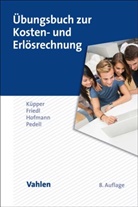 Gunther Friedl, Chris Hofmann, Christian Hofmann, Hans-Ulrich Küpper, Burkhard Pedell - Übungsbuch zur Kosten- und Erlösrechnung