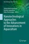 Iddya Karunasagar, A Vishnu Kirthi, Karthik Loganathan - Nanotechnological Approaches to the Advancement of Innovations in Aquaculture