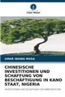 UMAR INUWA MUSA - CHINESISCHE INVESTITIONEN UND SCHAFFUNG VON BESCHÄFTIGUNG IN KANO STAAT, NIGERIA