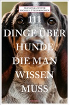 Nicole Lützenkirchen, Franziska Weyer - 111 Dinge über Hunde, die man wissen muss