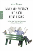 Axel Beyer - Immer nur aufregen ist auch keine Lösung