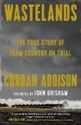 Corban Addison, John Grisham - Wastelands The True Story of Farm Country on Trial