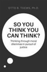 Otto Toews, Ph. D. Otto Toews - So You Think You Can Think?