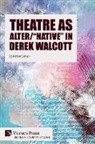 Nirjhar Sarkar - Theatre as Alter/"Native" in Derek Walcott