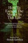 Ronak S. - How To Escape The Matrix In This Life