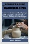 Anna Spillman - BEGINNER'S GUIDE TO HANDBUILDING