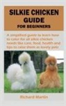 Richard Martin - SILKIE CHICKEN GUIDE FOR BEGINNERS