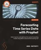 Greg Rafferty - Forecasting Time Series Data with Prophet - Second Edition