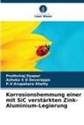 Ashoka S D Devarappa, Pruthviraj Dyapur, P Shetty, P. V. Krupakara Shetty, P.V.Krupakara Shetty - Korrosionshemmung einer mit SiC verstärkten Zink-Aluminium-Legierung