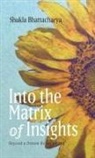 Shukla Bhattacharya - Into the Matrix of Insights