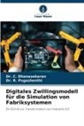 C. Dhanasekaran, Dr C DHANASEKARAN, Dr. C. DHANASEKARAN, Dr R PUGAZHENTHI, Dr. R. PUGAZHENTHI, R. Pugazhenthi - Digitales Zwillingsmodell für die Simulation von Fabriksystemen