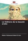Maher Mohamed Abed El Aziz - Le folklore de la beauté arabe