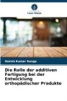 Harish Kumar Banga - Die Rolle der additiven Fertigung bei der Entwicklung orthopädischer Produkte
