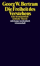 Georg W Bertram, Georg W. Bertram - Die Freiheit des Verstehens