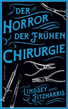 Lindsey Fitzharris - Der Horror der frühen Chirurgie