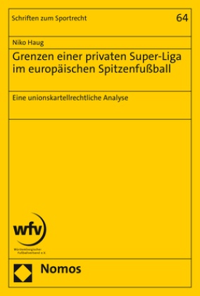 Niko Haug - Grenzen einer privaten Super-Liga im europäischen Spitzenfußball - Eine unionskartellrechtliche Analyse
