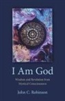 John Robinson, John C. Robinson, Robinson John - I Am God – Wisdom and Revelation from Mystical Consciousness