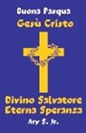 Ary Jr. S. - Gesù Cristo Divino Salvatore Eterna Speranza