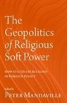 Peter (Professor of International Affa Mandaville, Mandaville, Peter Mandaville, Mandaville Peter - Geopolitics of Religious Soft Power