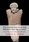 Aaron A Burke, Aaron A. Burke, Aaron A. (University of California Burke, Burke Aaron A. - Amorites and the Bronze Age Near East