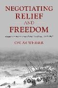 Oscar Webber - Negotiating Relief and Freedom - Responses to Disaster in the British Caribbean, 1812-1907