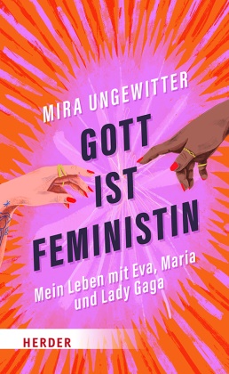 Mira Ungewitter - Gott ist Feministin - Mein Leben mit Eva, Maria und Lady Gaga