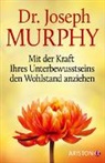 Joseph Murphy, Joseph (Dr.) Murphy - Mit der Kraft Ihres Unterbewusstseins den Wohlstand anziehen
