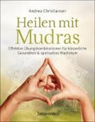 Andrea Christiansen - Heilen mit Mudras. Die effektivsten Übungen und Kombinationen aus Fingeryoga, Yoga und Meditationen
