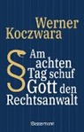 Werner Koczwara - Am achten Tag schuf Gott den Rechtsanwalt - Der SPIEGEL-Bestseller. Seltsamste Gesetze und Verordenungen. Bissig, pointiert und zum Brüllen komisch -