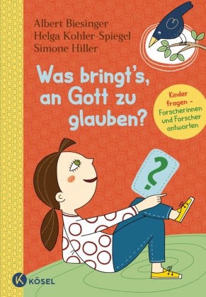 Albert Biesinger, Daniela Blum, Dominik Blum, Reinhold Boschki, Ottmar Fuchs, … - Was bringt's, an Gott zu glauben? Kinder fragen, Forscherinnen und Forscher antworten. - Für Kinder ab 8 Jahren